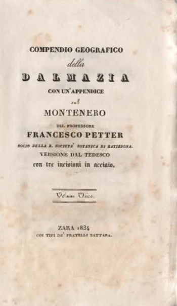 Compendio geografico della Dalmazia con un'appendice sul Montenero. Del professore Francesco Petter, socio della r. Società botanica di Ratisbona. Versione dal tedesco, con tre incisioni in acciaio. Volume unico